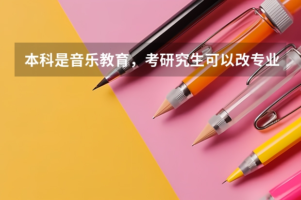本科是音乐教育，考研究生可以改专业吗，可以报哪些专业