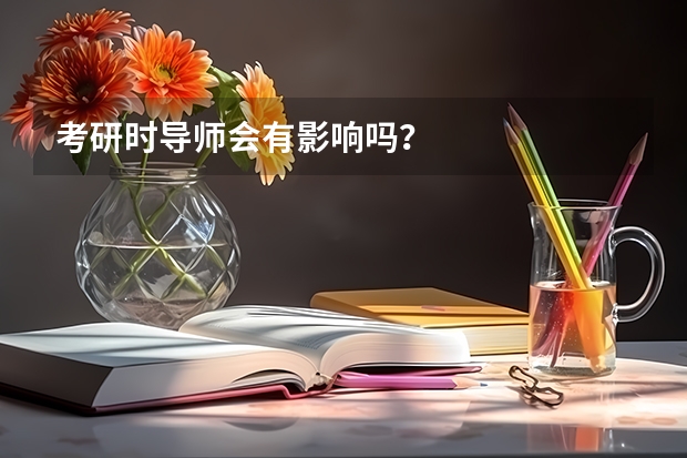 考研时导师会有影响吗？