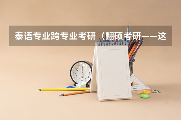 泰语专业跨专业考研（翻硕考研——这是一篇你必须要看的小白攻略）