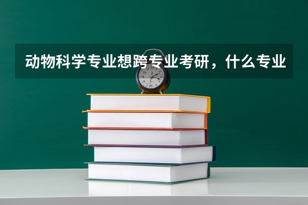 动物科学专业想跨专业考研，什么专业好？？