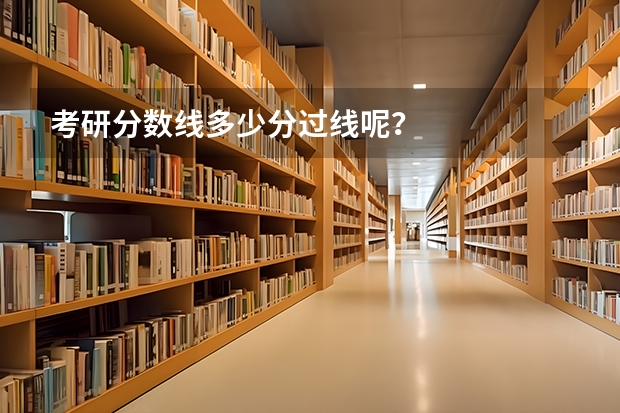 考研分数线多少分过线呢？