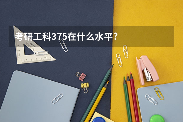 考研工科375在什么水平?