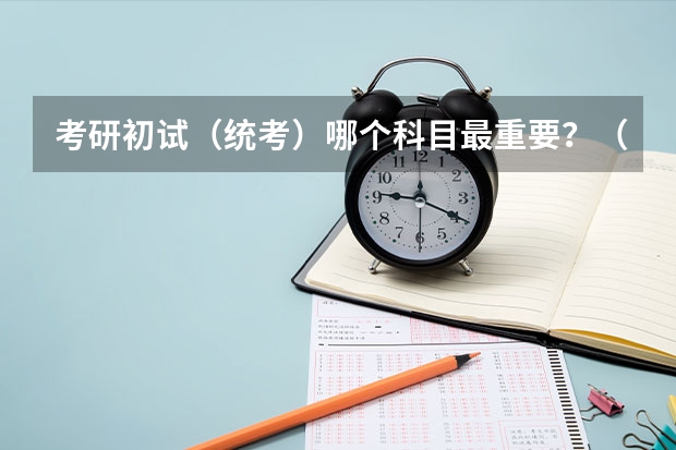 考研初试（统考）哪个科目最重要？（最好给个排名，谢谢）