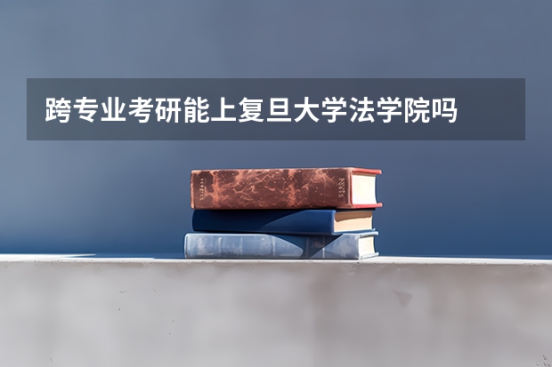 跨专业考研能上复旦大学法学院吗
