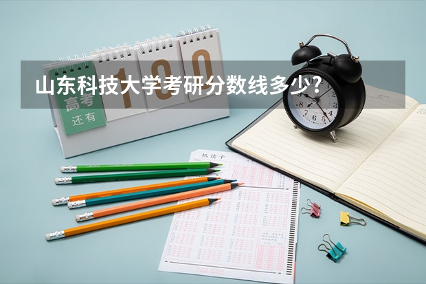 山东科技大学考研分数线多少?