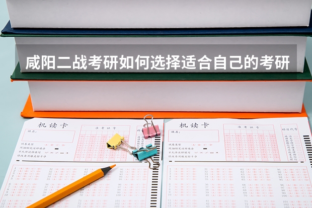 咸阳二战考研如何选择适合自己的考研方法？
