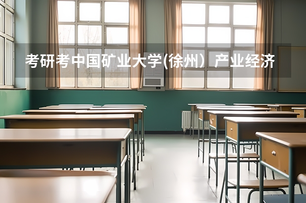 考研考中国矿业大学(徐州）产业经济学，谁知道矿大的产业经济学怎么样啊