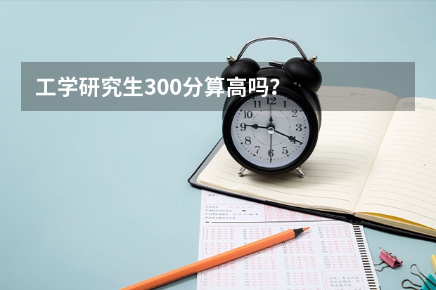 工学研究生300分算高吗？