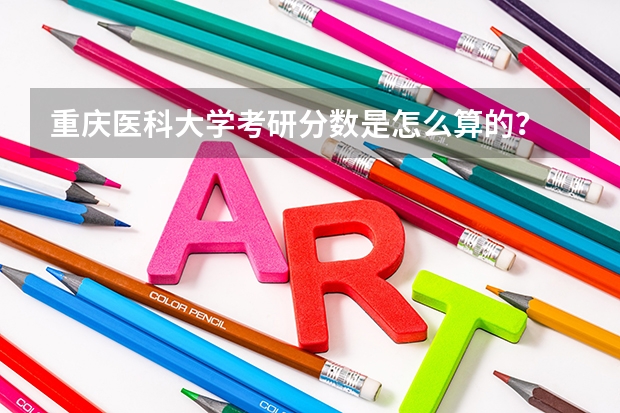 重庆医科大学考研分数是怎么算的？