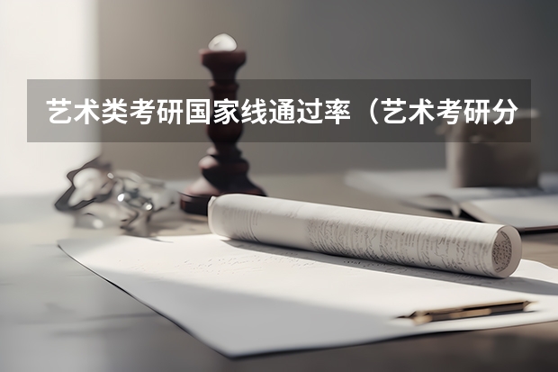 艺术类考研国家线通过率（艺术考研分数线2023）