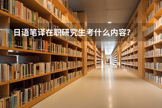日语笔译在职研究生考什么内容？