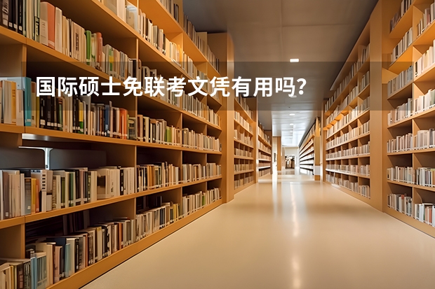 国际硕士免联考文凭有用吗？