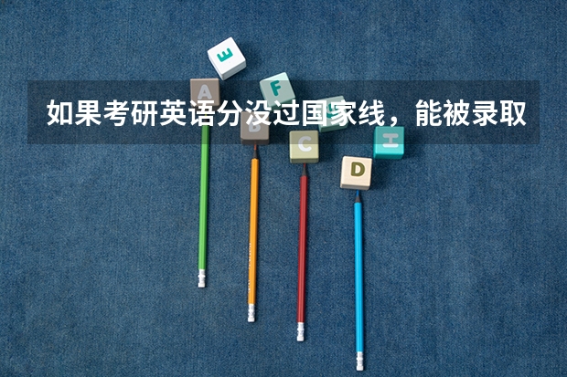 如果考研英语分没过国家线，能被录取吗