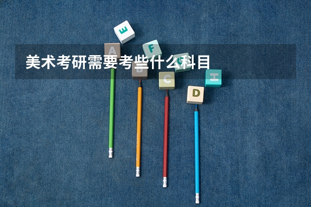 美术考研需要考些什么科目