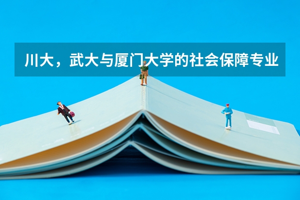 川大，武大与厦门大学的社会保障专业考研哪个分数更高(⊙o⊙)？分别为多少呢~~