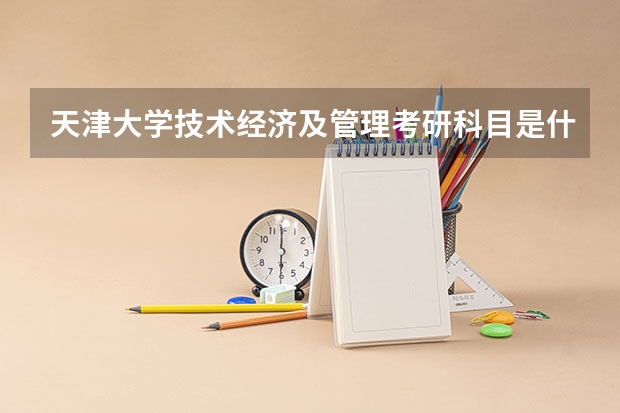 天津大学技术经济及管理考研科目是什么？