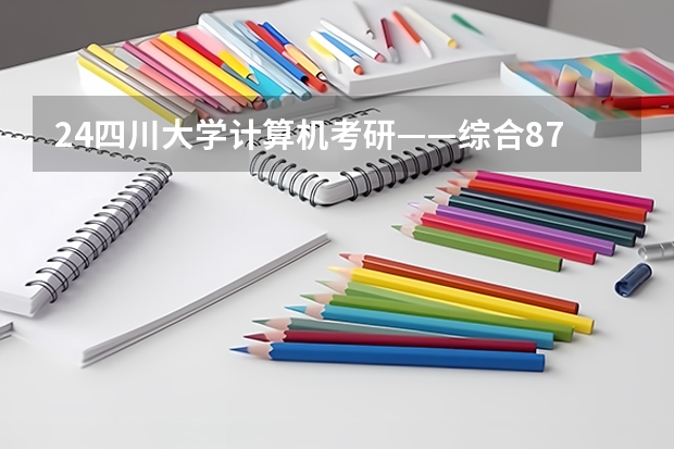 24四川大学计算机考研——综合874考研规划：暑假来临，考研胜败关键期应该如何准备？