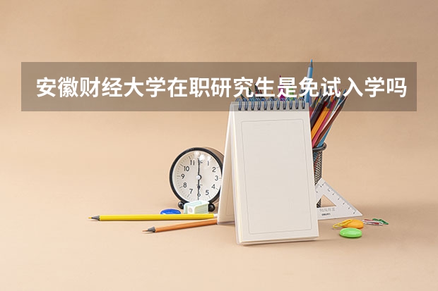 安徽财经大学在职研究生是免试入学吗