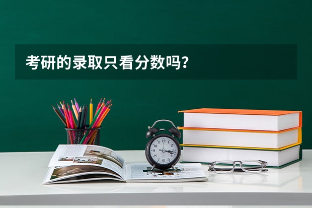考研的录取只看分数吗？