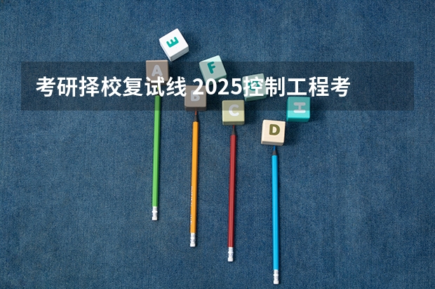 考研择校复试线 2025控制工程考研择校指南——南京理工大学