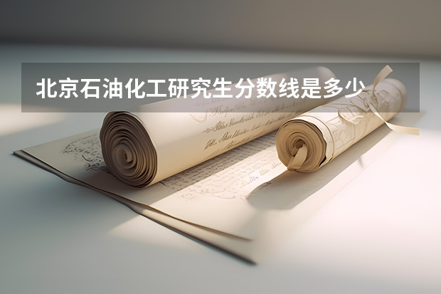 北京石油化工研究生分数线是多少