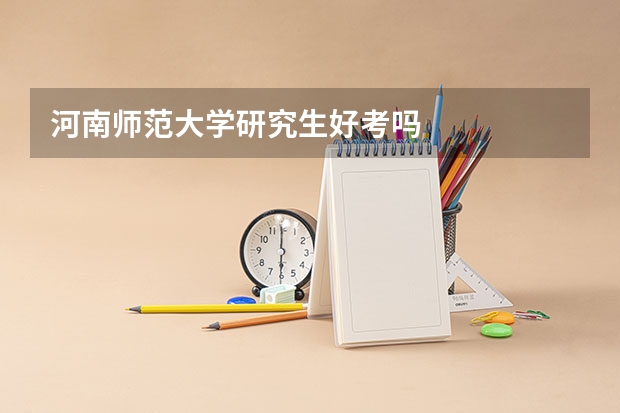 河南师范大学研究生好考吗