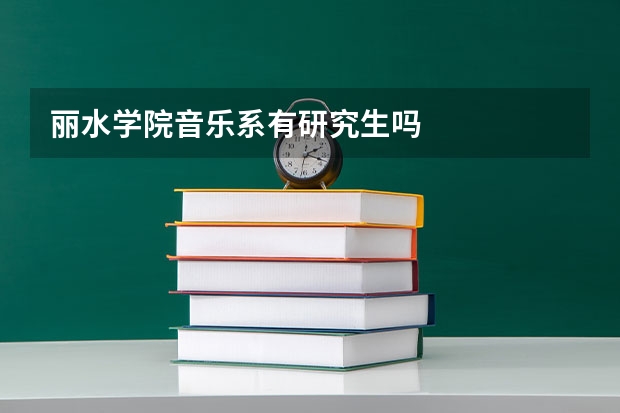 丽水学院音乐系有研究生吗