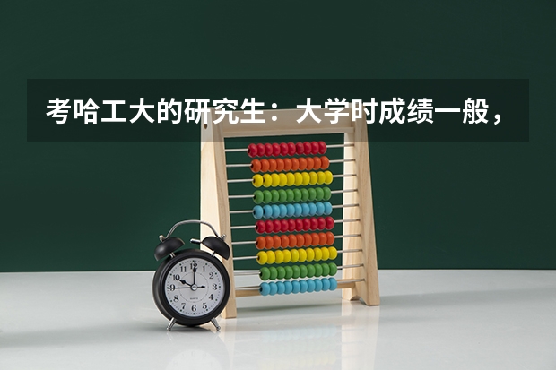 考哈工大的研究生：大学时成绩一般，还有希望吗