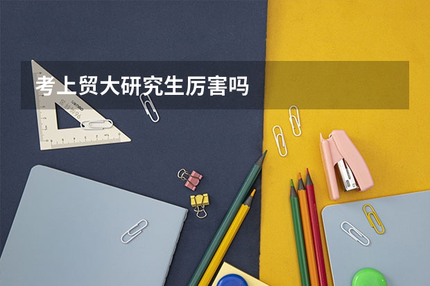 考上贸大研究生厉害吗