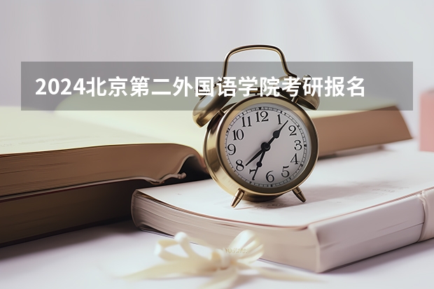 2024北京第二外国语学院考研报名条件是什么 2024年什么时候考研