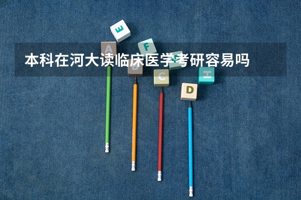 本科在河大读临床医学考研容易吗