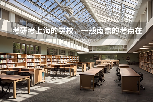 考研考上海的学校，一般南京的考点在哪里？
