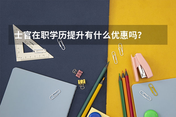 士官在职学历提升有什么优惠吗？