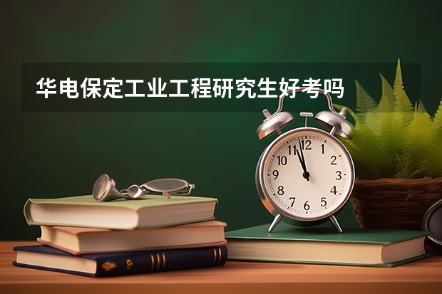 华电保定工业工程研究生好考吗