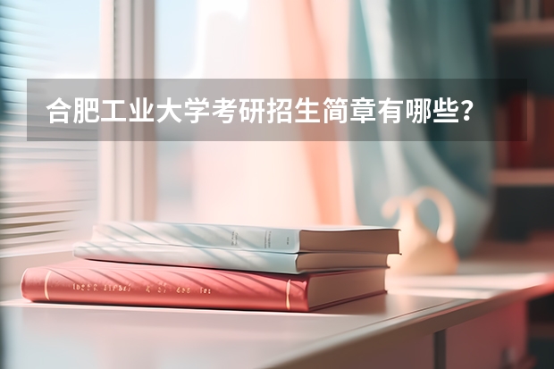 合肥工业大学考研招生简章有哪些？