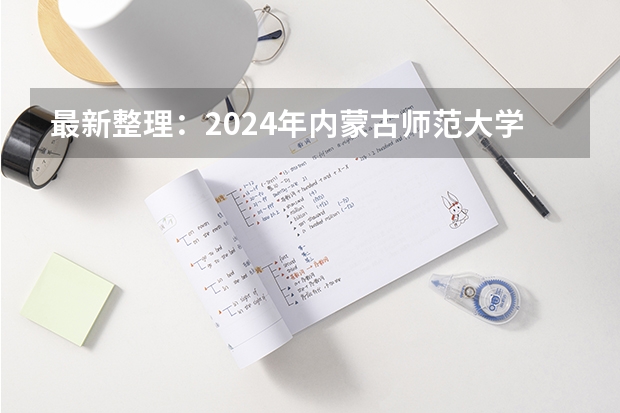 最新整理：2024年内蒙古师范大学非全日制研究生学费、专业、复试分数线汇总！（内蒙古师范大学研究生院）