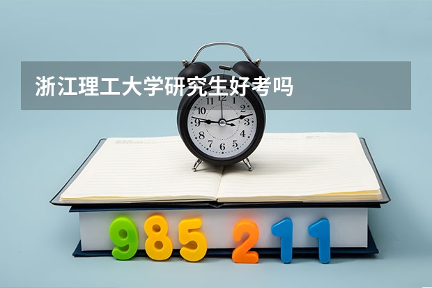 浙江理工大学研究生好考吗