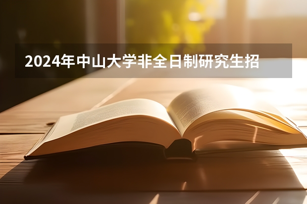 2024年中山大学非全日制研究生招生简章 中山大学2023年硕士研究生招生章程