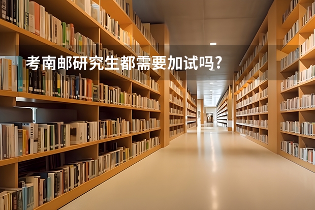 考南邮研究生都需要加试吗?