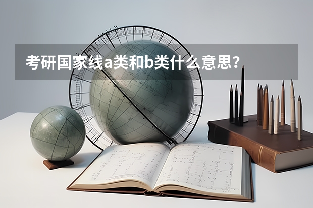 考研国家线a类和b类什么意思？