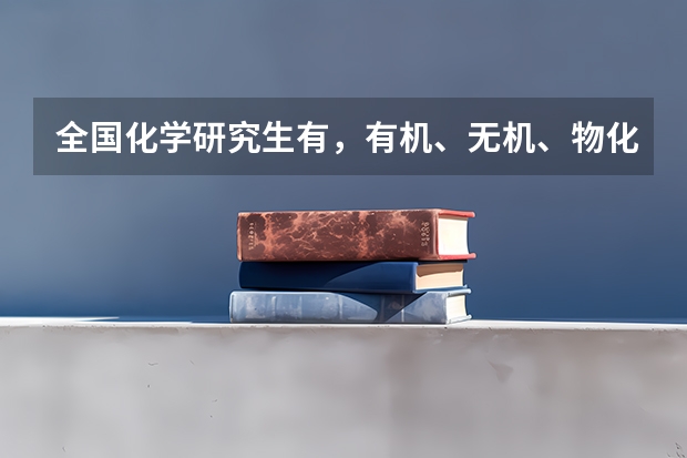 全国化学研究生有，有机、无机、物化、分析、的高校有哪些？