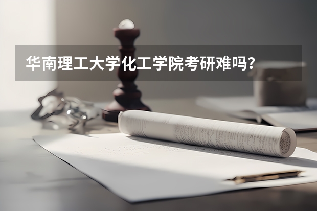 华南理工大学化工学院考研难吗？