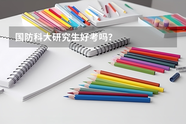 国防科大研究生好考吗？