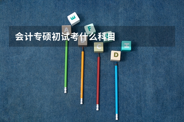 会计专硕初试考什么科目
