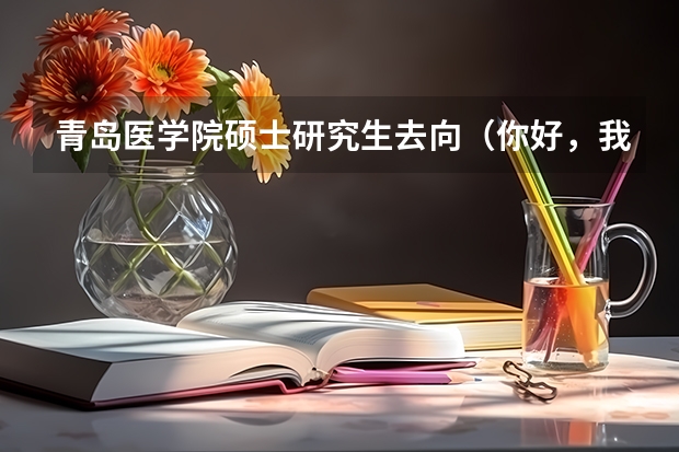 青岛医学院硕士研究生去向(你好,我想考青岛大学医学院 外科学的普外..)