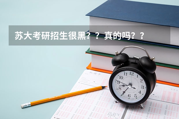 苏大考研招生很黑？？真的吗？？