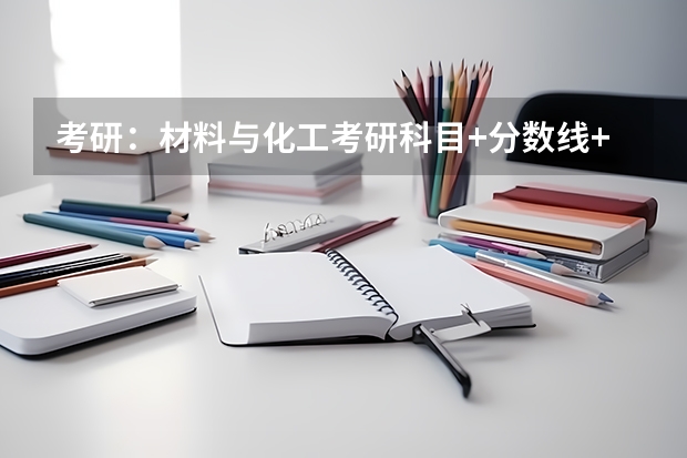 考研：材料与化工考研科目+分数线+试题+择校常识分区解读？ 24新传考研择校|西北大学历年真题/分数线/招生简章/报录比/参考书目