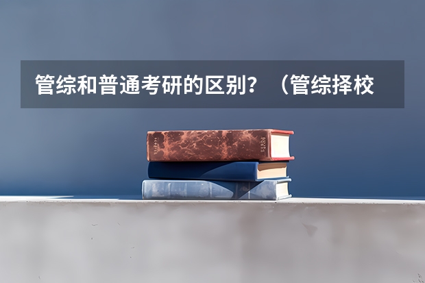 管综和普通考研的区别？（管综择校 ｜会计专硕之“五财一贸”报考分析）