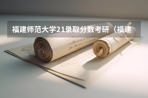 福建师范大学21录取分数考研（福建师范大学化学考研录取分数线）