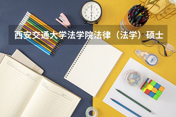 西安交通大学法学院法律（法学）硕士非全日制研究生招生简章 海南大学法律硕士研究生招生目录和招生简章